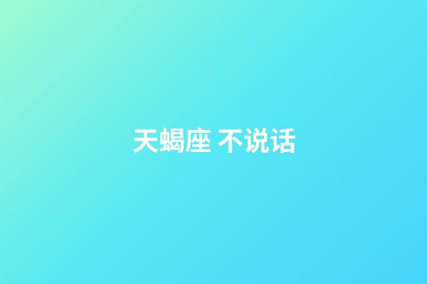 天蝎座 不说话-第1张-星座运势-玄机派